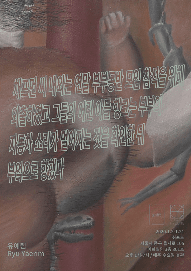 유예림 개인전 <채프먼 씨 내외는 연말 부부동반 모임 참석을 위해 외출하였고 그들의 어린 아들 행크는 부부의 자동차 소리가 멀어지는 것을 확인한 뒤 부엌으로 향했다> 포스터